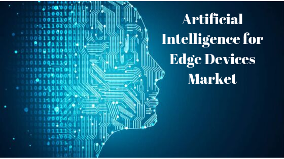 Artificial Intelligence for Edge Devices Market Analytical Research Report (2019-2026) | Business Forecast by Top players like Alibaba, Apple, Arm, Baidu, CEVA Logistics